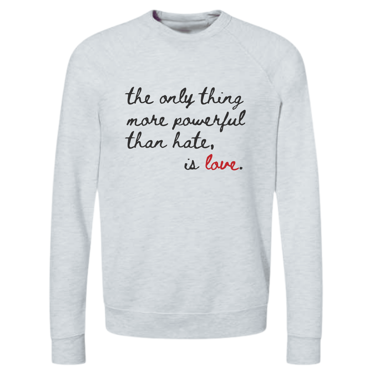 Ash gray crewneck  sweatshirt with black script reading “The Only Thing More Powerful Than Hate Is Love” with red love lettering